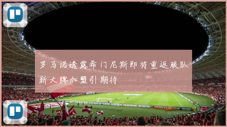 罗马诺透露希门尼斯即将重返狼队新大牌加盟引期待